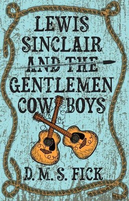 D. M. S. Fick Lewis Sinclair and the Gentlemen Cowboys (Hardback)