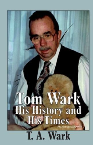 Tom Wark : His History and His Times by T. A. Wark (2020, Trade ...