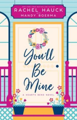 You'll Be Mine: A Hearts Bend Novel (Hearts Bend Collection), Hauck, Rachel,Boer