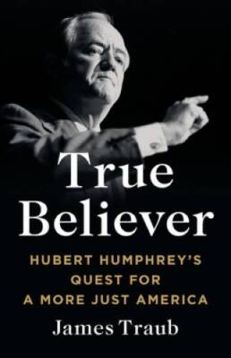 True Believer: Hubert Humphreys Quest for a More Just America - GOOD