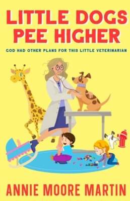 Little Dogs Pee Higher by Annie Moore Martin: New