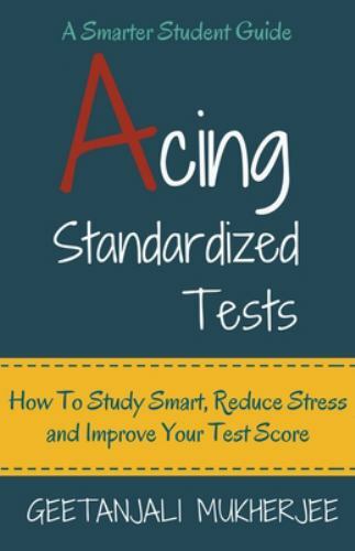 Acing Standardized Tests : How to Study Smart, Reduce Stress and ...