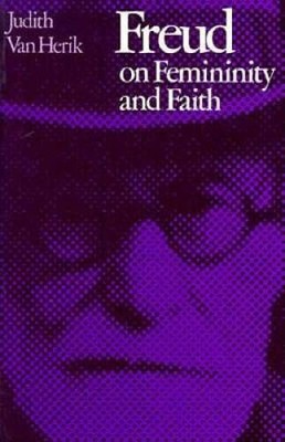 Freud on Femininity and Faith - Paperback By Van Herik, Judith - VERY GOOD