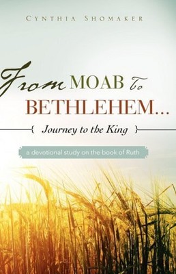 FROM MOAB TO BETHLEHEM...JOURNEY TO THE KING By Cynthia Shomaker **BRAND NEW**