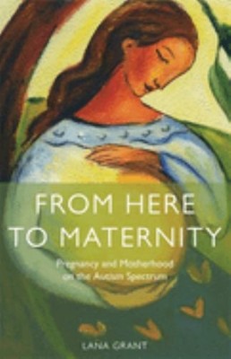 From Here to Maternity: Pregnancy and Motherhood on the by Lana Grant 1849055807
