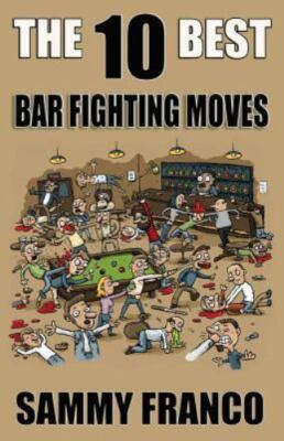 The 10 Best Bar Fighting Moves: Down and Dirty Fighting Techniques to Save Yo...
