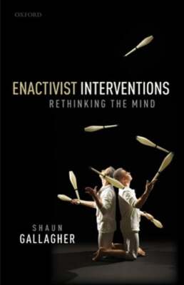 Enactivist Interventions: Rethinking the Mind by Shaun Gallagher: New