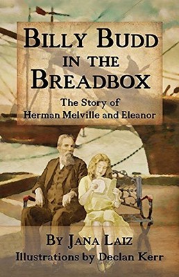 BILLY BUDD IN THE BREADBOX: THE STORY OF HERMAN MELVILLE By Jana Laiz BRAND NEW