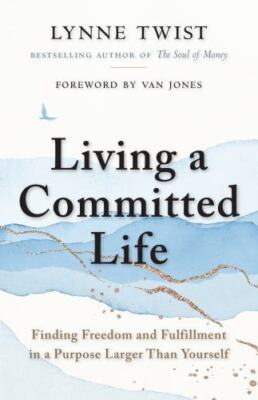 Living a Committed Life: Finding Freedom and Fulfillment in a Purpose Larger...