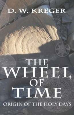 The Wheel of Time: Origin of the Holy Days by D W Kreger: New