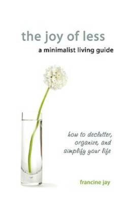 The Joy of Less, A Minimalist Living Guide: How to Declutter, Organize, a - GOOD