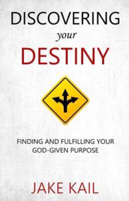 Discovering Your Destiny: Finding and Fulfilling Your God-given Purpose by Kail