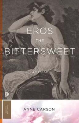 Eros the Bittersweet: An Essay by Anne Carson: New