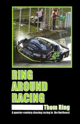 Ring Around Racing : A Quarter-Century Chasing Racing in the Northeast ...
