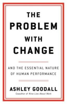 The Problem with Change: And the Essential Nature of Human Performance - GOOD