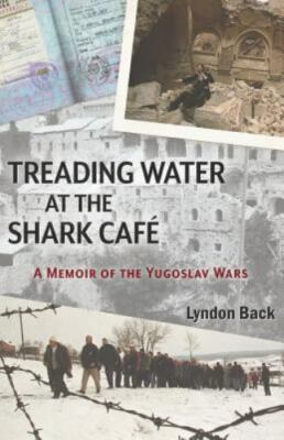 Treading Water at the Shark Caf?: A Memoir of the Yugoslav Wars by Back, Lyndon