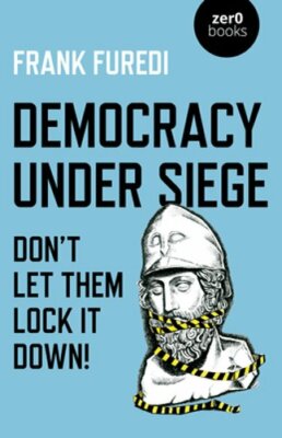 Democracy Under Siege: Don't Let Them Lock It Down! by Frank Furedi: New