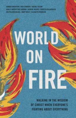 World on Fire : Walking in the Wisdom of Christ When Everyone's Fighting...
