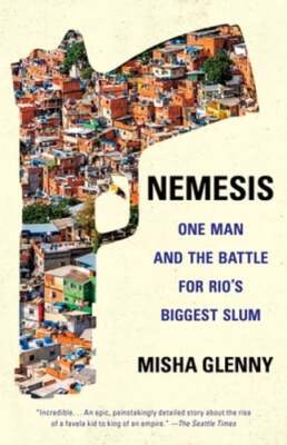 Nemesis: One Man and the Battle for Rio's Biggest Slum by Misha Glenny: New
