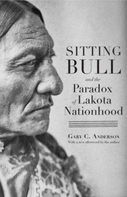NEW Sitting Bull and the Paradox of Lakota... 9781496232670 by Anderson, Gary C.