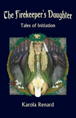 The Firekeeper's Daughter: Tales of Initiation by Karola Renard (Paperback)