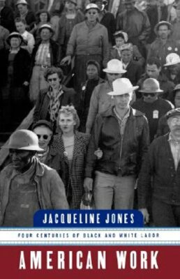 American Work: Four Centuries of Black and White Labor by Jacqueline Jones: New