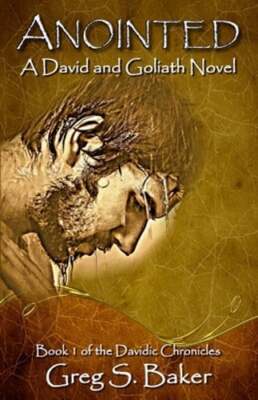 Anointed: A David and Goliath Novel by Greg S Baker: New