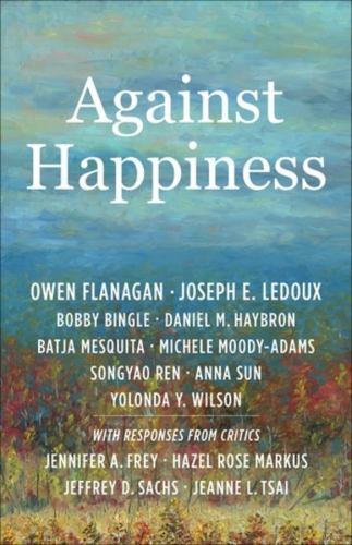 Against Happiness by Joseph E. LeDoux, Daniel M. Haybron, Batja ...