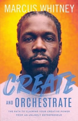 Create and Orchestrate: The Path to Claiming Your Creative Power from an: New