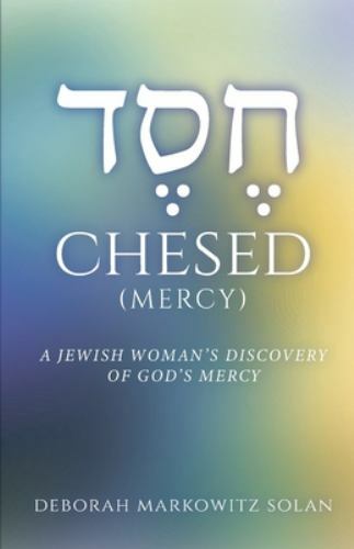 Chesed : A Jewish Woman's Discovery of God's Mercy by Deborah Markowitz ...