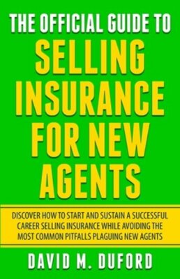 The Official Guide To Selling Insurance For New Agents: Discover How To Start
