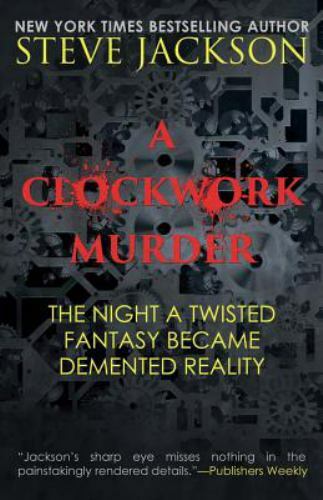 Clockwork Murder : The Night a Twisted Fantasy Became a Demented ...