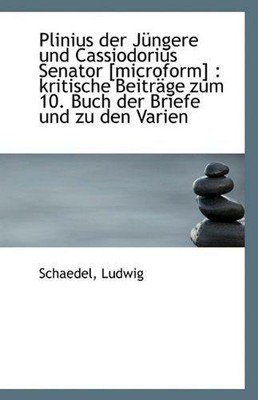 Plinius Der Jungere Und Cassiodorius Senator [microform]: Kritische Beitrage Zum