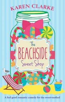 The Beachside Sweet Shop: A feel good romantic comedy by Karen Clarke: New
