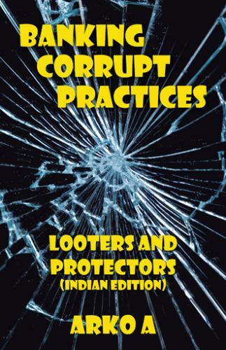 Banking Corrupt Practices : Looters and Protectors (Indian Edition) by ...
