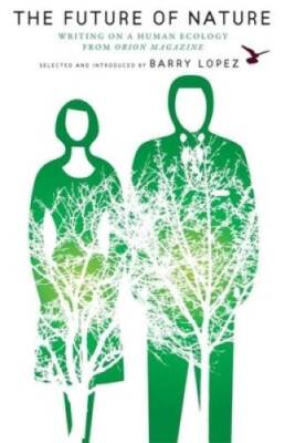 The Future of Nature: Writing on a Human Ecology from Orion Magazine (The - GOOD
