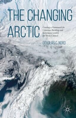 The Changing Arctic: Consensus Building and Governance in the Arctic Council