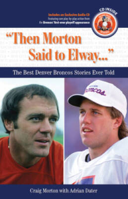Then Morton Said to Elway: The Best Denver Broncos Stories Ever Told (Boo - GOOD