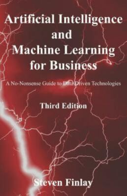Artificial Intelligence and Machine Learning for Business: A No-Nonsense...