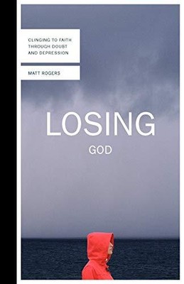 LOSING GOD: CLINGING TO FAITH THROUGH DOUBT AND DEPRESSION By Matt Rogers *Mint*