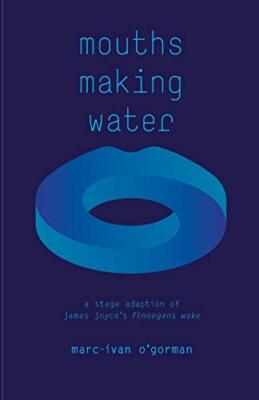 Mouths Making Water: A stage adaption of James Joyce's 'Finnegans Wake'        