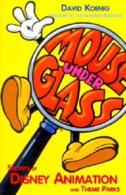 Mouse Under Glass : Secrets of Disney Animation and Theme Parks - GOOD