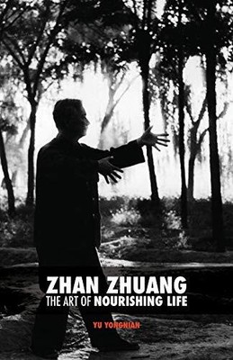 Zhan Zhuang: The Art of Nourishing ..., Yu, Dr Yong Nia
