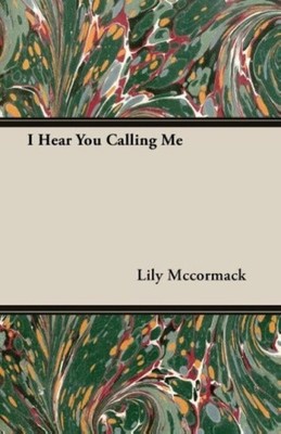 I Hear You Calling Me by Mccormack, Lily