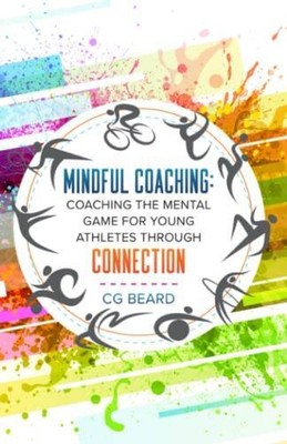 Mindful Coaching: Coaching The Mental Game For Young Athletes Through Con - GOOD