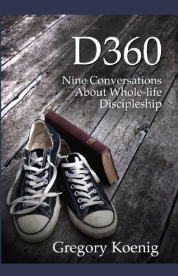 D360: NINE CONVERSATIONS ABOUT WHOLE-LIFE DISCIPLESHIP By Gregory Koenig **NEW**