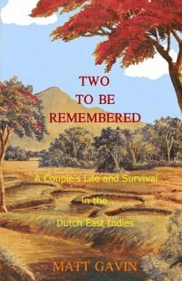 Two to Be Remembered: A Couple's Life and Survival in the Dutch East Indies