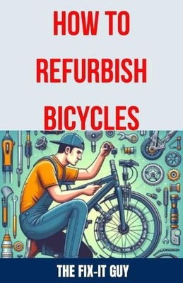 The Fix-It Guy How to Refurbish Bicycles (Tapa blanda) Fixers Handbook