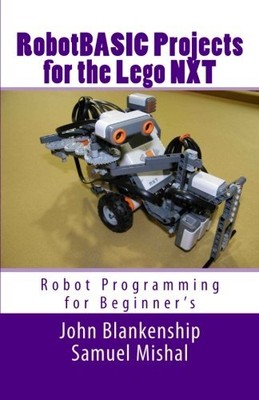 ROBOTBASIC PROJECTS FOR THE LEGO NXT: ROBOT PROGRAMMING By John Blankenship