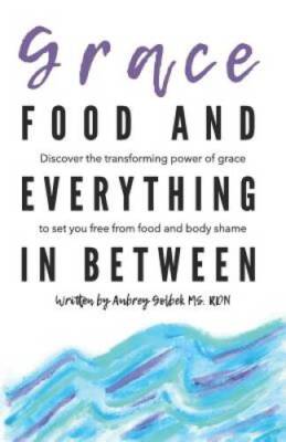 Grace, Food, And Everything In Between: Discover the transforming power o - GOOD